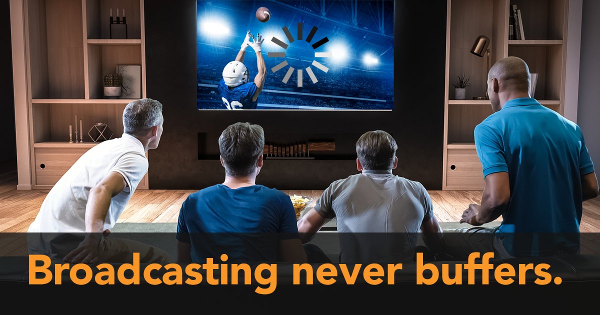 A group of men watching a sport game buffering with the text "Broadcasting never buffers."